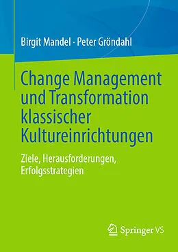 E-Book (pdf) Change Management und Transformation klassischer Kultureinrichtungen von Birgit Mandel, Peter Gröndahl
