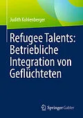 E-Book (pdf) Refugee Talents: Betriebliche Integration von Geflüchteten von Judith Kohlenberger