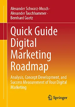E-Book (pdf) Quick Guide Digital Marketing Roadmap von Alexander Schwarz-Musch, Alexander Tauchhammer, Bernhard Guetz