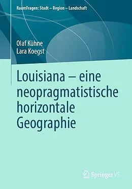 E-Book (pdf) Louisiana  eine neopragmatistische horizontale Geographie von Olaf Kühne, Lara Koegst