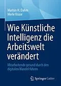 E-Book (pdf) Wie Künstliche Intelligenz die Arbeitswelt verändert von Markus H. Dahm, Merle Kruse