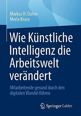 E-Book (pdf) Wie Künstliche Intelligenz die Arbeitswelt verändert von Markus H. Dahm, Merle Kruse