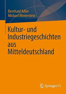 E-Book (pdf) Kultur- und Industriegeschichten aus Mitteldeutschland von Bernhard Adler, Michael Winterstein