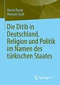 E-Book (pdf) Die Ditib in Deutschland. Religion und Politik im Namen des türkischen Staates von Kemal Bozay, Hüseyin Çiçek