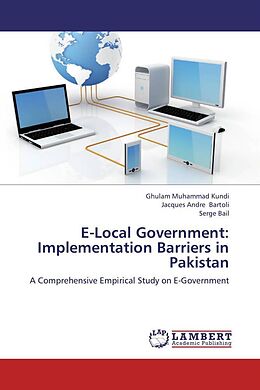 Kartonierter Einband E-Local Government: Implementation Barriers in Pakistan von Ghulam Muhammad Kundi, Jacques Andre Bartoli, Serge Bail