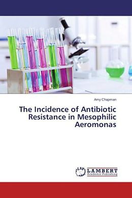 Kartonierter Einband The Incidence of Antibiotic Resistance in Mesophilic Aeromonas von Amy Chapman