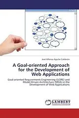 Kartonierter Einband (Kt) A Goal-oriented Approach for the Development of Web Applications von José Alfonso Aguilar Calderón