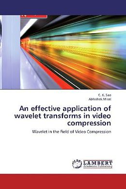 Kartonierter Einband An effective application of wavelet transforms in video compression von C. K. Sao, Abhishek Misal