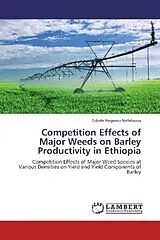 Kartonierter Einband (Kt) Competition Effects of Major Weeds on Barley Productivity in Ethiopia von Takele Negewo Nefebassa