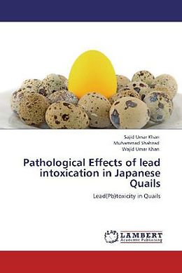 Kartonierter Einband Pathological Effects of lead intoxication in Japanese Quails von Sajid Umar Khan, Muhammad Shahzad, Wajid Umar Khan