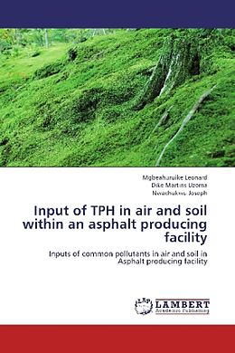 Couverture cartonnée Input of TPH in air and soil within an asphalt producing facility de Mgbeahuruike Leonard, Dike Martins Uzoma, Nwachukwu Joseph