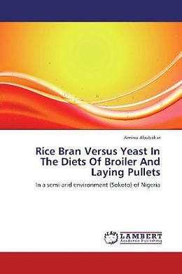 Kartonierter Einband Rice Bran Versus Yeast In The Diets Of Broiler And Laying Pullets von Aminu Abubakar
