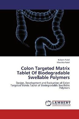 Kartonierter Einband Colon Targeted Matrix Tablet Of Biodegradable Swellable Polymers von Kalpen Patel, Maulika Patel