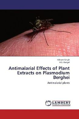 Kartonierter Einband Antimalarial Effects of Plant Extracts on Plasmodium Berghei von Vikram Singh, H. S. Banyal