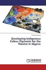 Kartonierter Einband (Kt) Developing Indigenous Colour Pigments for the Theatre in Nigeria von Esekong Andrew
