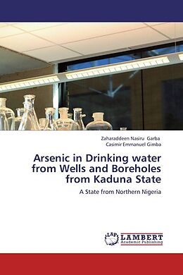 Kartonierter Einband Arsenic in Drinking water from Wells and Boreholes from Kaduna State von Zaharaddeen Nasiru Garba, Casimir Emmanuel Gimba