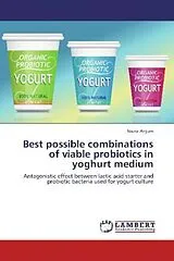 Kartonierter Einband (Kt) Best possible combinations of viable probiotics in yoghurt medium von Nazia Anjum