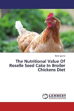Couverture cartonnée The Nutritional Value Of Roselle Seed Cake In Broiler Chickens Diet de Anne Igoche