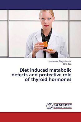 Couverture cartonnée Diet induced metabolic defects and protective role of thyroid hormones de Hamendra Singh Parmar, Hina Jain