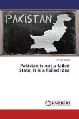 Kartonierter Einband (Kt) Pakistan is not a failed State, It is a Failed Idea von Ahmad Arsala
