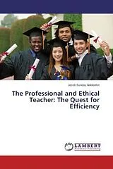Kartonierter Einband (Kt) The Professional and Ethical Teacher: The Quest for Efficiency von Jacob Sunday Akikibofori