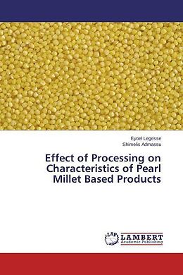 Couverture cartonnée Effect of Processing on Characteristics of Pearl Millet Based Products de Eyoel Legesse, Shimelis Admassu