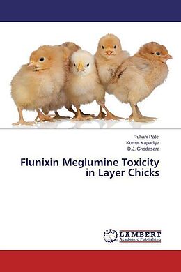 Kartonierter Einband Flunixin Meglumine Toxicity in Layer Chicks von Ruhani Patel, Komal Kapadiya, D. J. Ghodasara