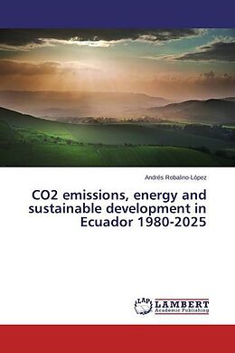 Kartonierter Einband CO2 emissions, energy and sustainable development in Ecuador 1980-2025 von Andrés Robalino-López