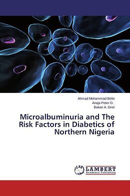 Kartonierter Einband Microalbuminuria and The Risk Factors in Diabetics of Northern Nigeria von Ahmad Mohammad Bello, Anaja Peter O., Bakari A. Girei