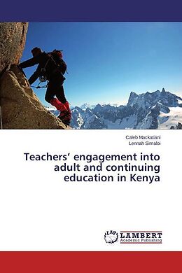 Kartonierter Einband Teachers  engagement into adult and continuing education in Kenya von Caleb Mackatiani, Lennah Simaloi