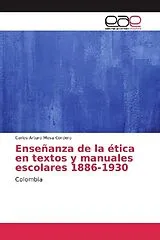Kartonierter Einband (Kt) Enseñanza de la ética en textos y manuales escolares 1886-1930 von Carlos Arturo Mesa Cordero