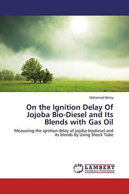 Kartonierter Einband On the Ignition Delay Of Jojoba Bio-Diesel and Its Blends with Gas Oil von Mohamed Morsy
