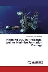 Kartonierter Einband (Kt) Planning UBD in Hroizontal Well to Minimise Formation Damage von Ahmed Rafiq Tofiq Al- Bajalan