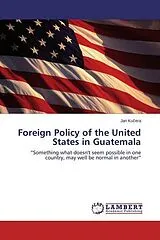 Kartonierter Einband Foreign Policy of the United States in Guatemala von Jan Ku era
