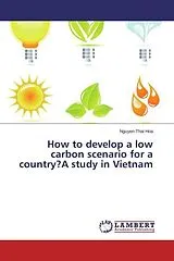 Kartonierter Einband (Kt) How to develop a low carbon scenario for a country? A study in Vietnam von Nguyen Thai Hoa