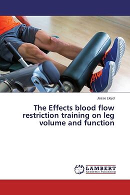 Kartonierter Einband The Effects blood flow restriction training on leg volume and function von Jesse Lloyd