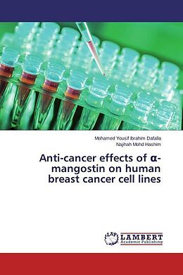 Kartonierter Einband Anti-cancer effects of  -mangostin on human breast cancer cell lines von Mohamed Yousif Ibrahim Dafalla, Najihah Mohd Hashim