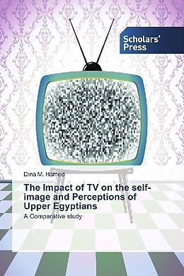 Kartonierter Einband The Impact of TV on the self-image and Perceptions of Upper Egyptians von Dina M. Hamed