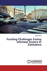 Kartonierter Einband Funding Challenges Facing Informal Traders in Zimbabwe von Aleck Hama