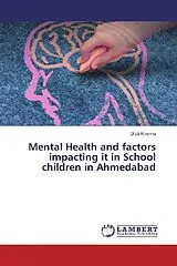 Kartonierter Einband (Kt) Mental Health and factors impacting it in School children in Ahmedabad von Dipti Khanna