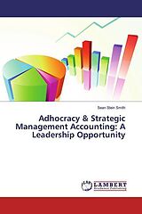 Kartonierter Einband Adhocracy & Strategic Management Accounting: A Leadership Opportunity von Sean Stein Smith