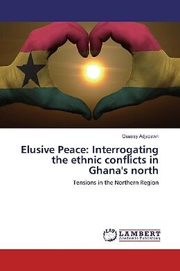 Kartonierter Einband Elusive Peace: Interrogating the ethnic conflicts in Ghana's north von Quassy Adjapawn