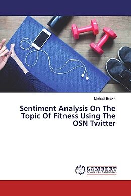 Couverture cartonnée Sentiment Analysis On The Topic Of Fitness Using The OSN Twitter de Michael Brown