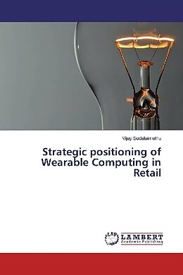 Couverture cartonnée Strategic positioning of Wearable Computing in Retail de Vijay Sudalaimuthu