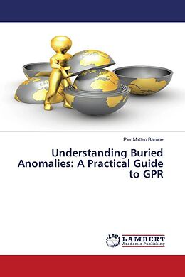 Couverture cartonnée Understanding Buried Anomalies: A Practical Guide to GPR de Pier Matteo Barone