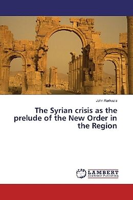 Kartonierter Einband The Syrian crisis as the prelude of the New Order in the Region von John Karkazis