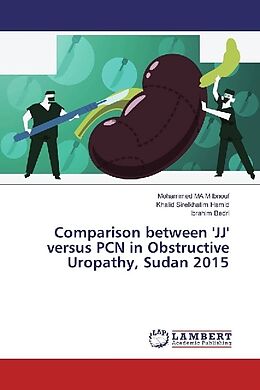 Kartonierter Einband Comparison between 'JJ' versus PCN in Obstructive Uropathy, Sudan 2015 von Mohammed MA M Ibnouf, Khalid Sirelkhatim Hamid, Ibrahim Bedri