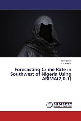Couverture cartonnée Forecasting Crime Rate in Southwest of Nigeria Using ARIMA(2,0,1) de John Ewere, U. L. Okafor