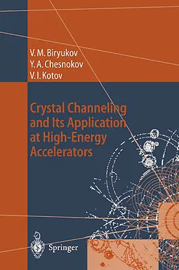 E-Book (pdf) Crystal Channeling and Its Application at High-Energy Accelerators von Valery M. Biryukov, Yuri A. Chesnokov, Vladilen I. Kotov