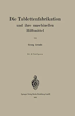 E-Book (pdf) Die Tablettenfabrikation und ihre maschinellen Hilfsmittel von Georg Arends